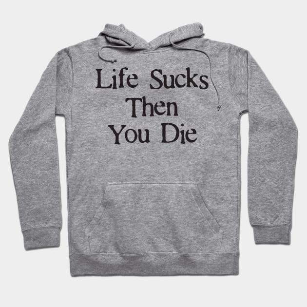 Life Sucks Then You Die Funny Downer Hoodie by DetourShirts